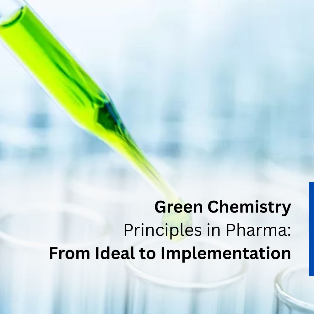 Green Chemistry Principles in Pharma: From Ideal to Implementation Green Chemistry Principles in Pharma: From Ideal to Implementation